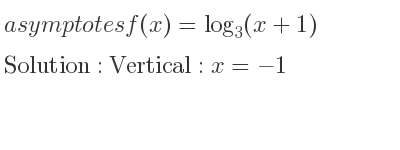 The asymptotes of f(x)=log_{3}(x+1) is Vertical: x=-1
